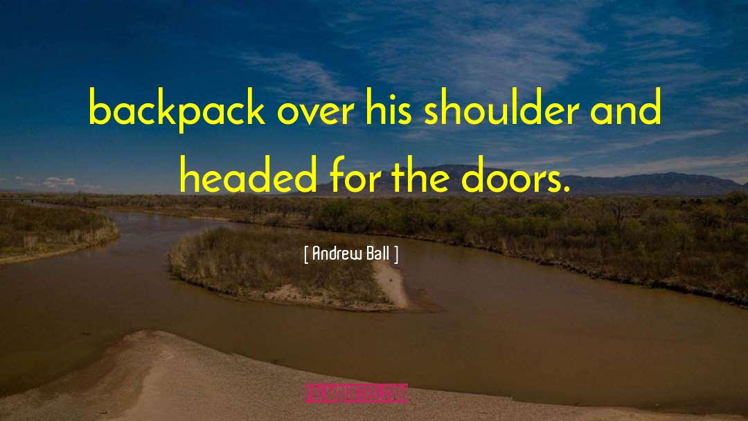 Andrew Ball Quotes: backpack over his shoulder and