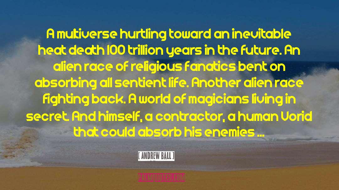 Andrew Ball Quotes: A multiverse hurtling toward an