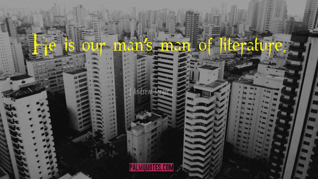 Andrew Barger Quotes: He is our man's-man of