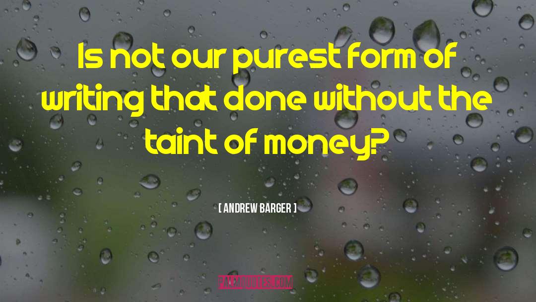 Andrew Barger Quotes: Is not our purest form