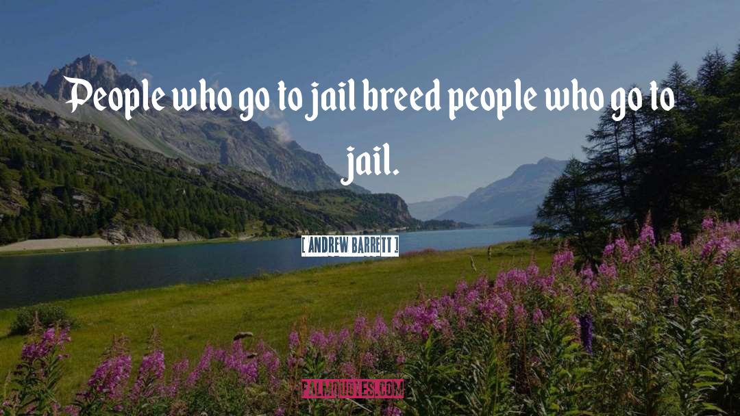 Andrew Barrett Quotes: People who go to jail