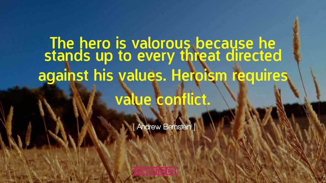 Andrew Bernstein Quotes: The hero is valorous because