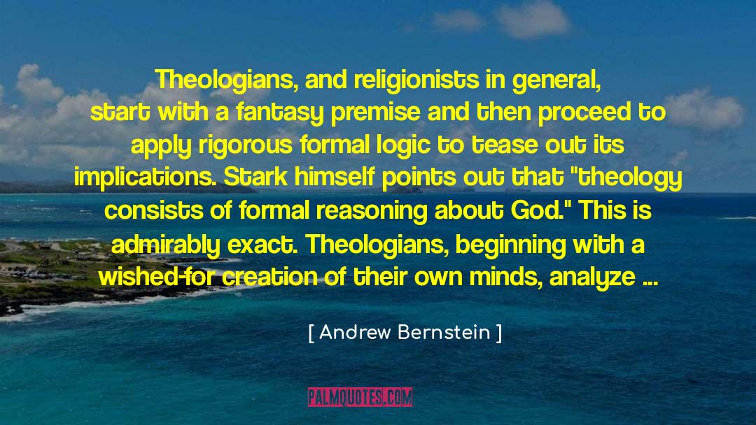 Andrew Bernstein Quotes: Theologians, and religionists in general,