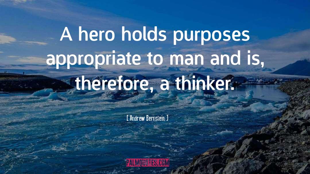 Andrew Bernstein Quotes: A hero holds purposes appropriate