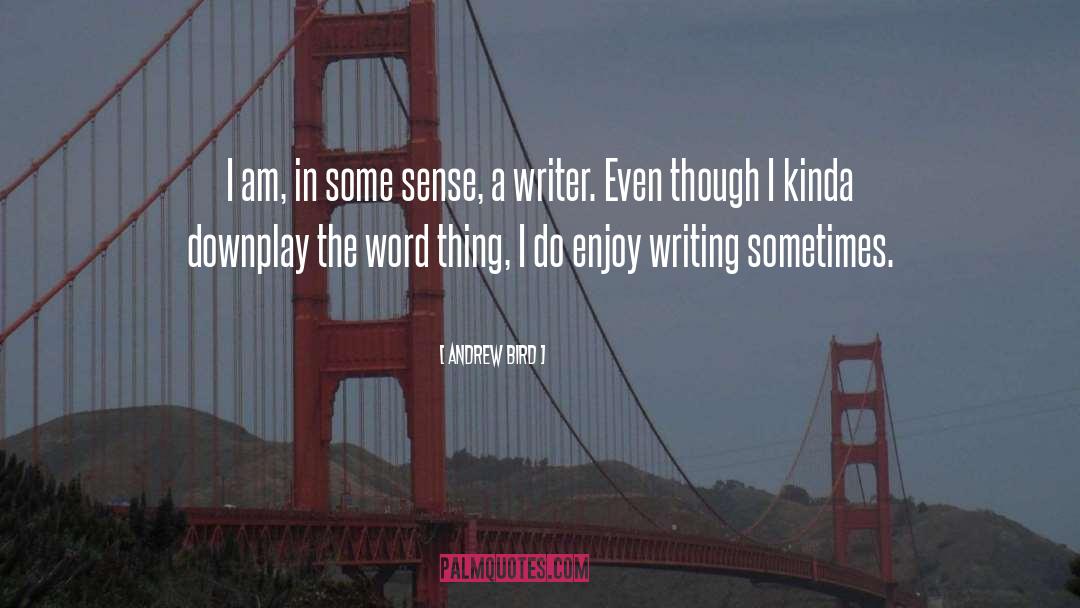 Andrew Bird Quotes: I am, in some sense,