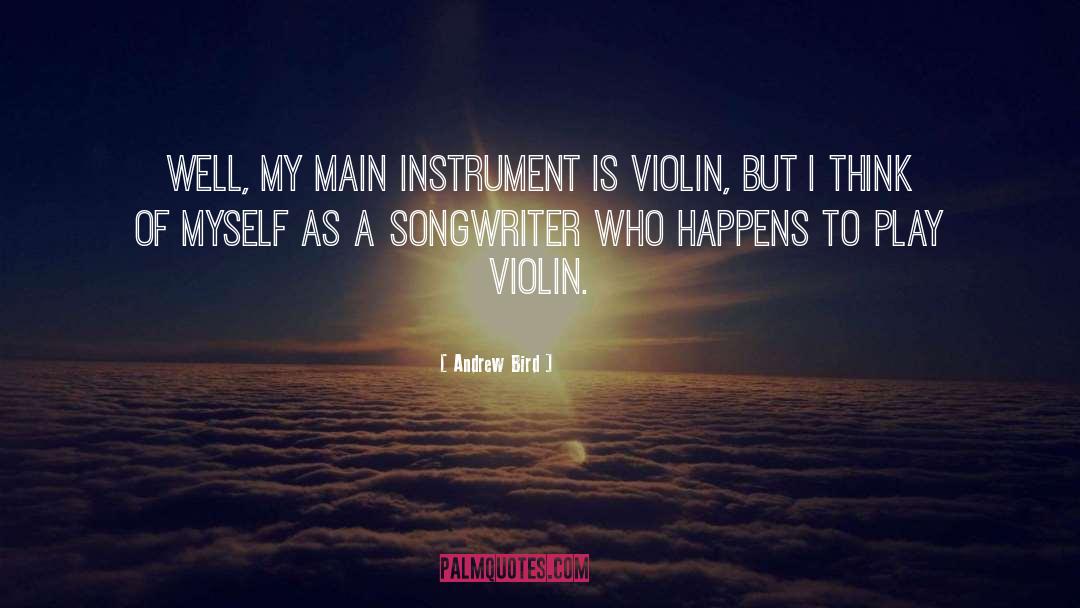 Andrew Bird Quotes: Well, my main instrument is