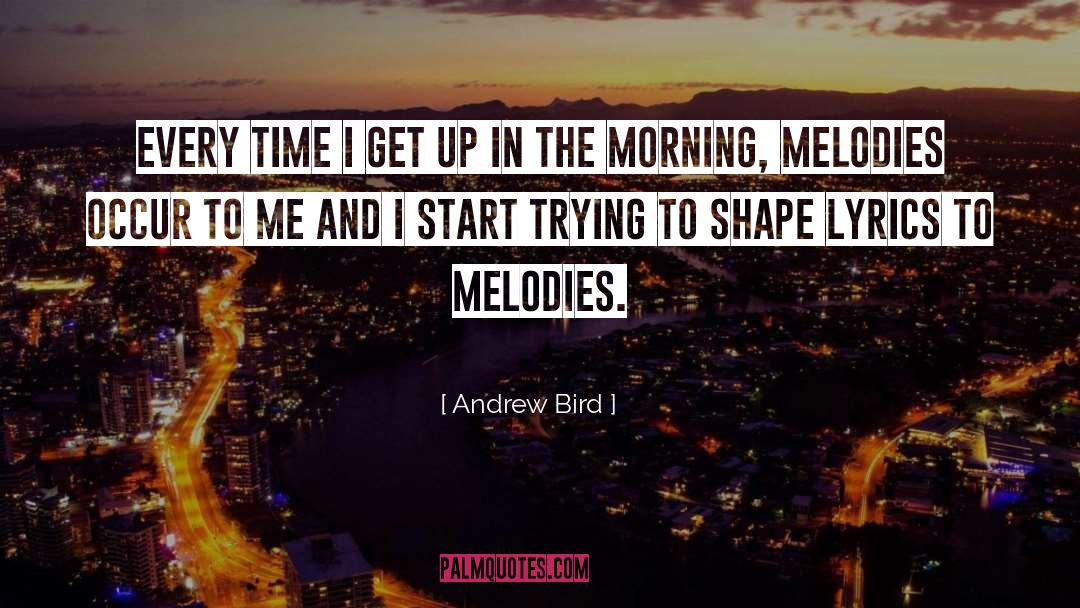 Andrew Bird Quotes: Every time I get up