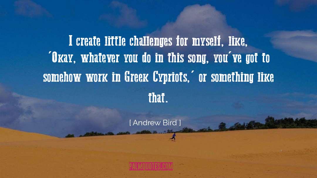 Andrew Bird Quotes: I create little challenges for