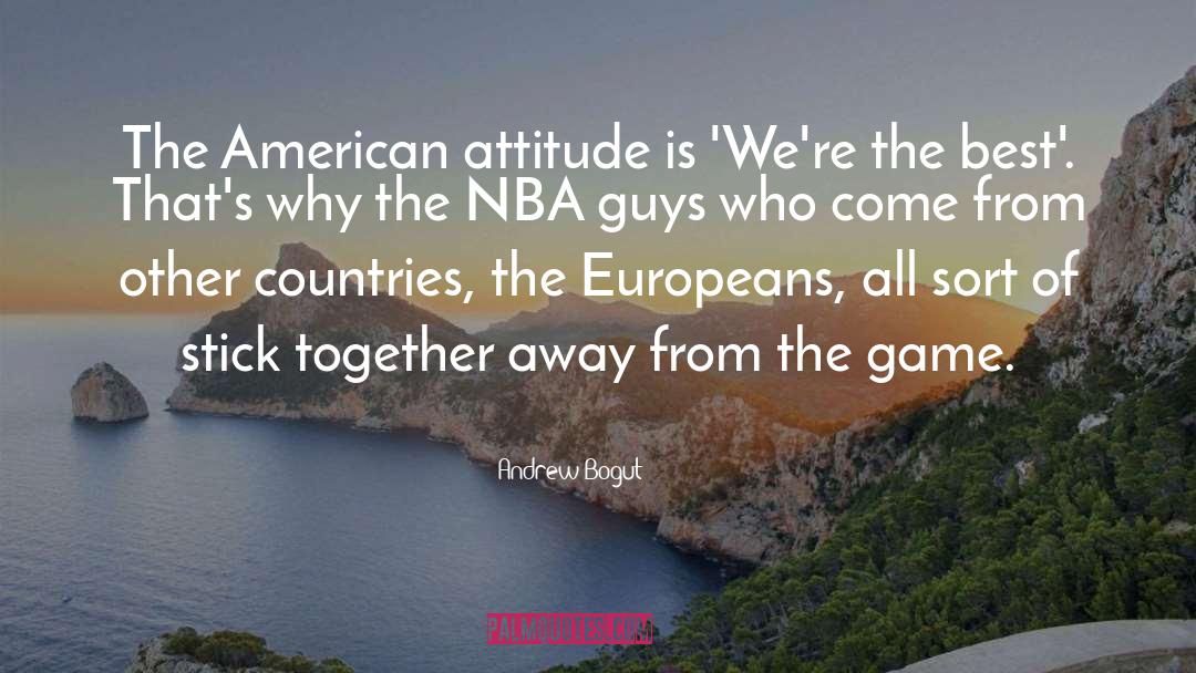 Andrew Bogut Quotes: The American attitude is 'We're