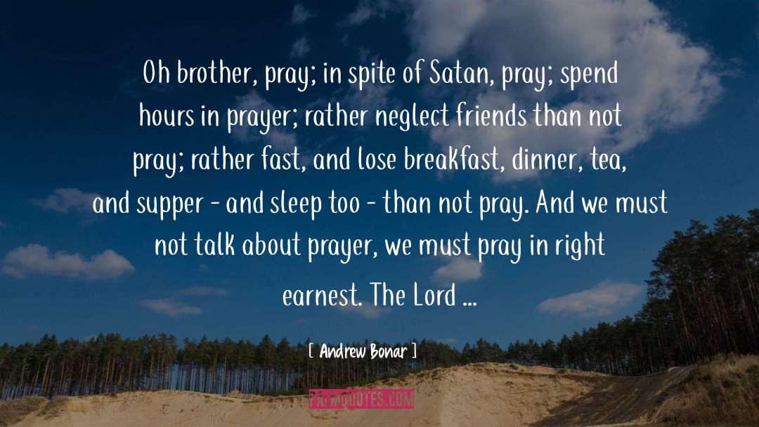 Andrew Bonar Quotes: Oh brother, pray; in spite