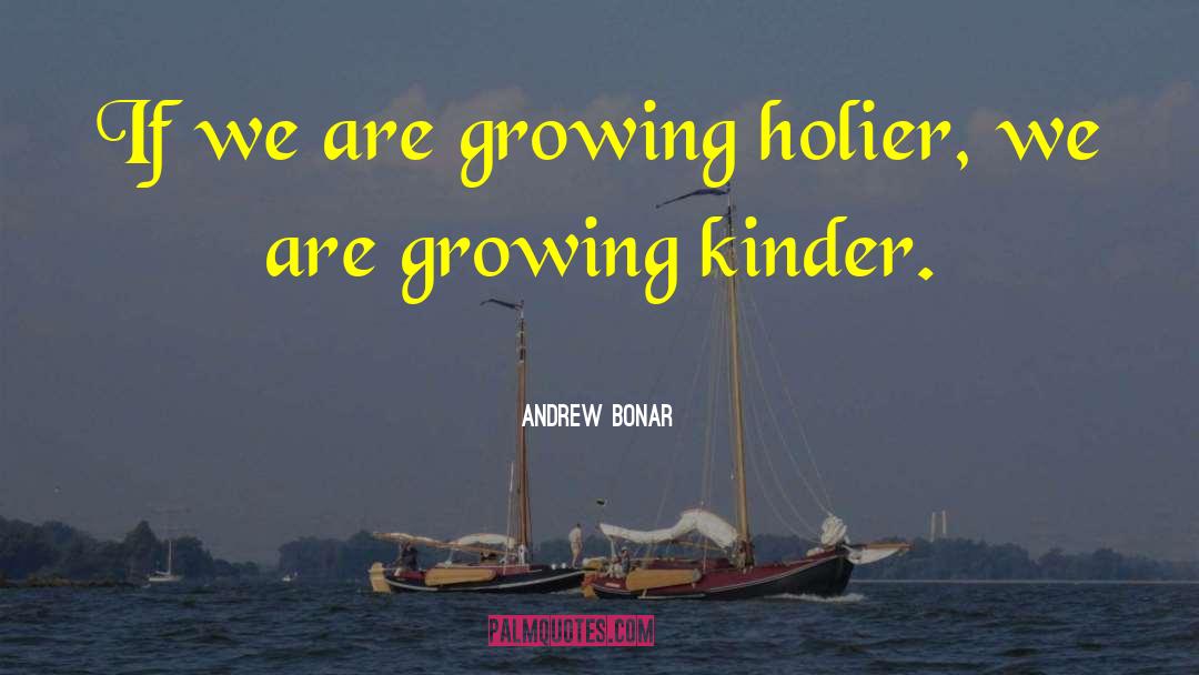 Andrew Bonar Quotes: If we are growing holier,