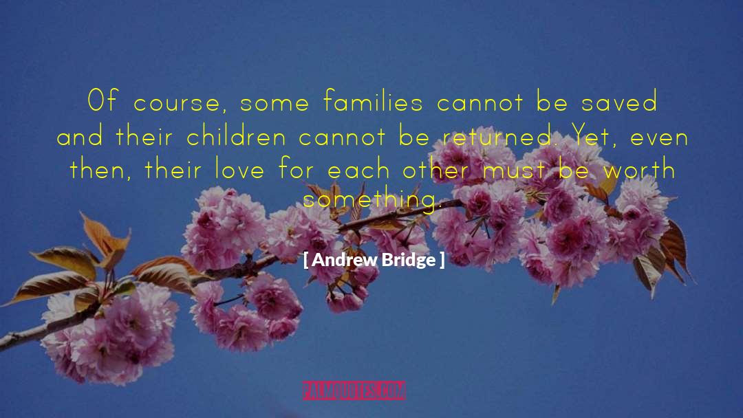 Andrew Bridge Quotes: Of course, some families cannot