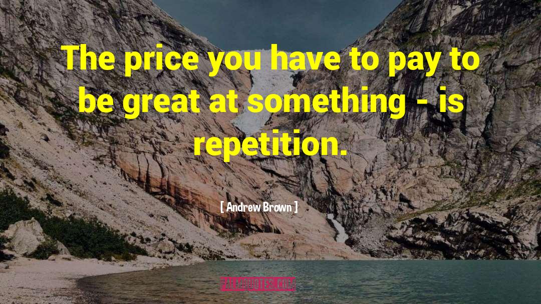 Andrew Brown Quotes: The price you have to