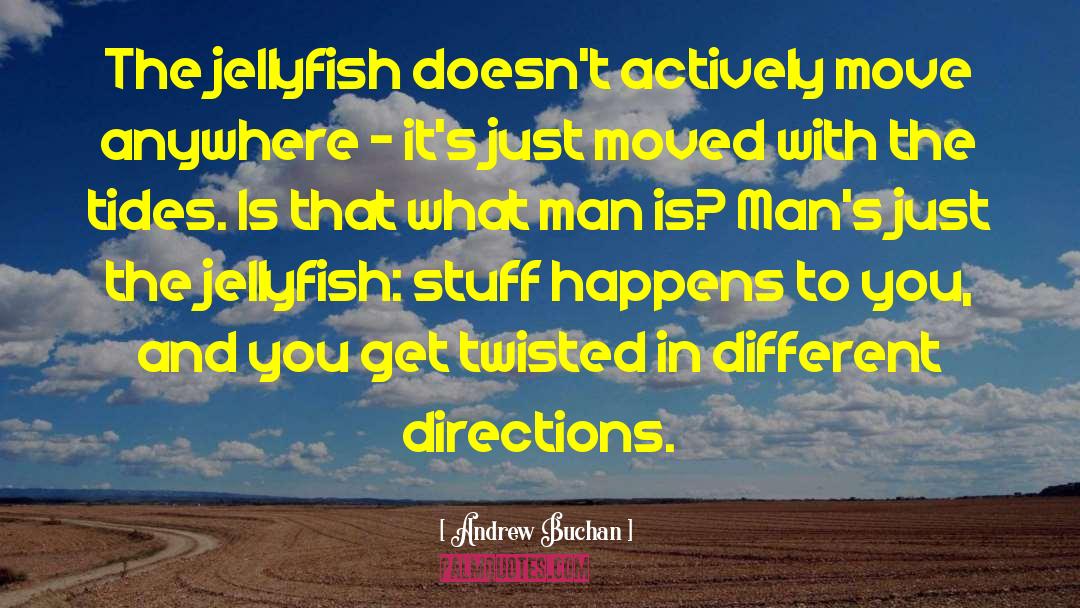 Andrew Buchan Quotes: The jellyfish doesn't actively move