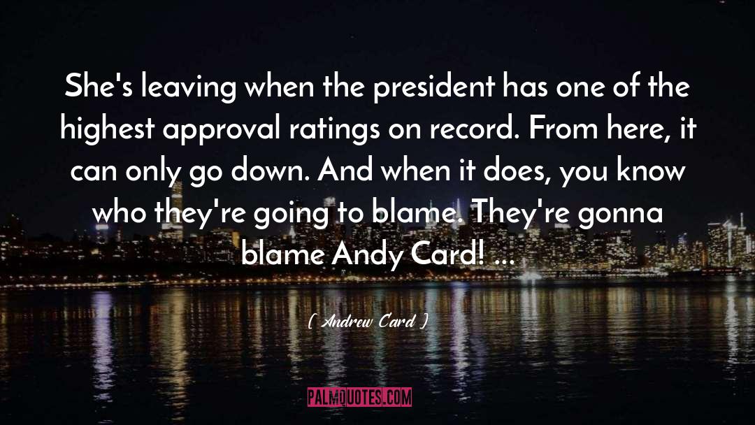 Andrew Card Quotes: She's leaving when the president