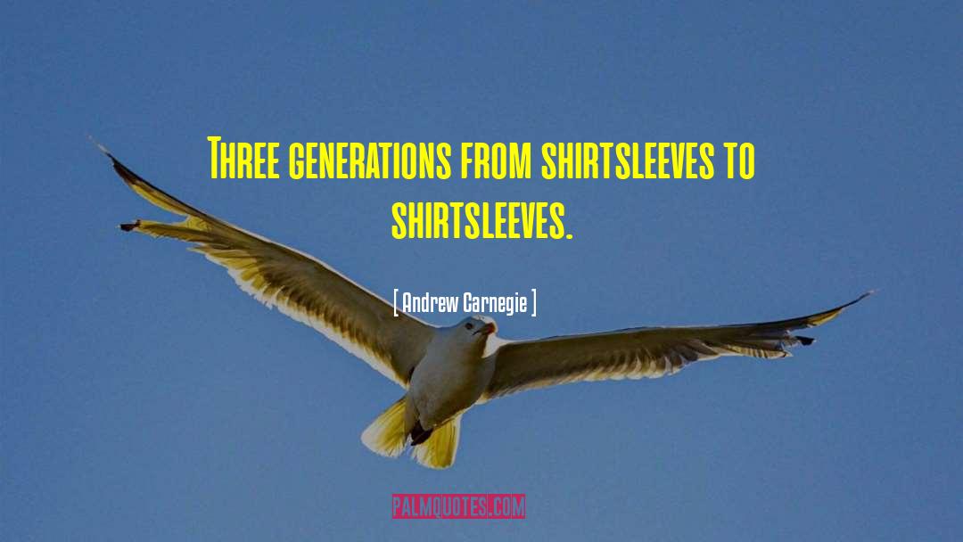 Andrew Carnegie Quotes: Three generations from shirtsleeves to