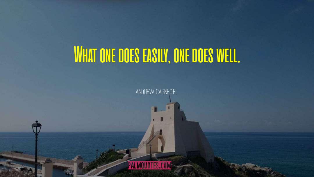 Andrew Carnegie Quotes: What one does easily, one