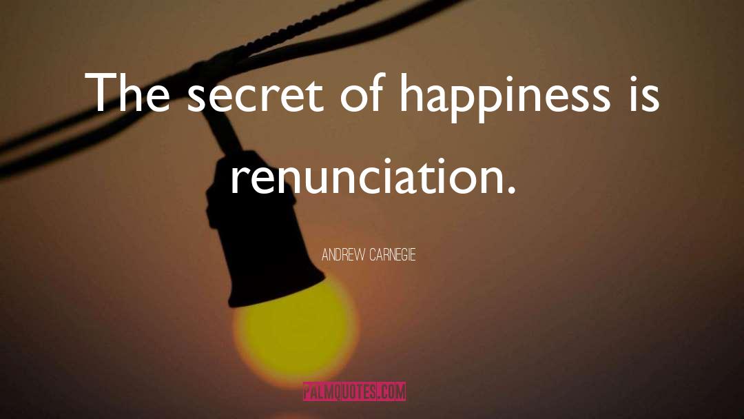 Andrew Carnegie Quotes: The secret of happiness is