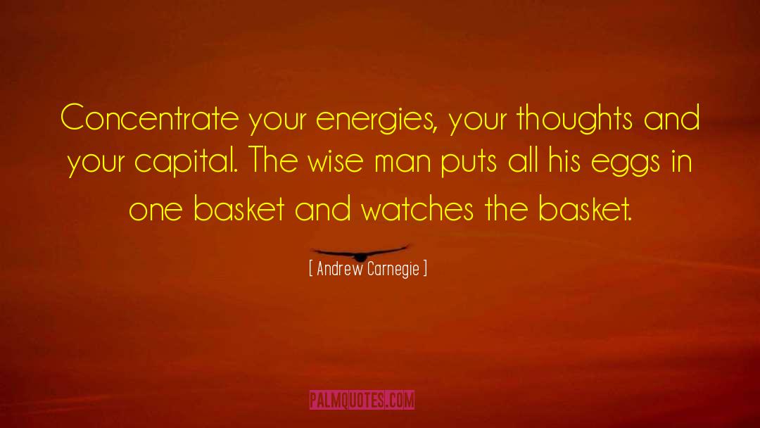 Andrew Carnegie Quotes: Concentrate your energies, your thoughts