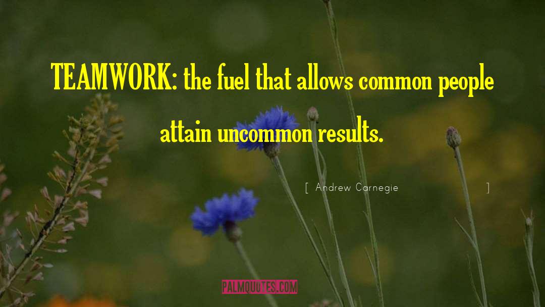 Andrew Carnegie Quotes: TEAMWORK: the fuel that allows