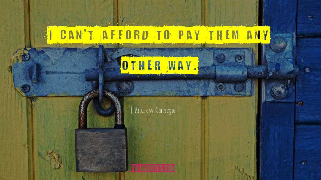 Andrew Carnegie Quotes: I can't afford to pay