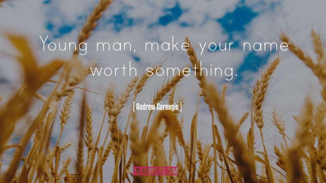Andrew Carnegie Quotes: Young man, make your name