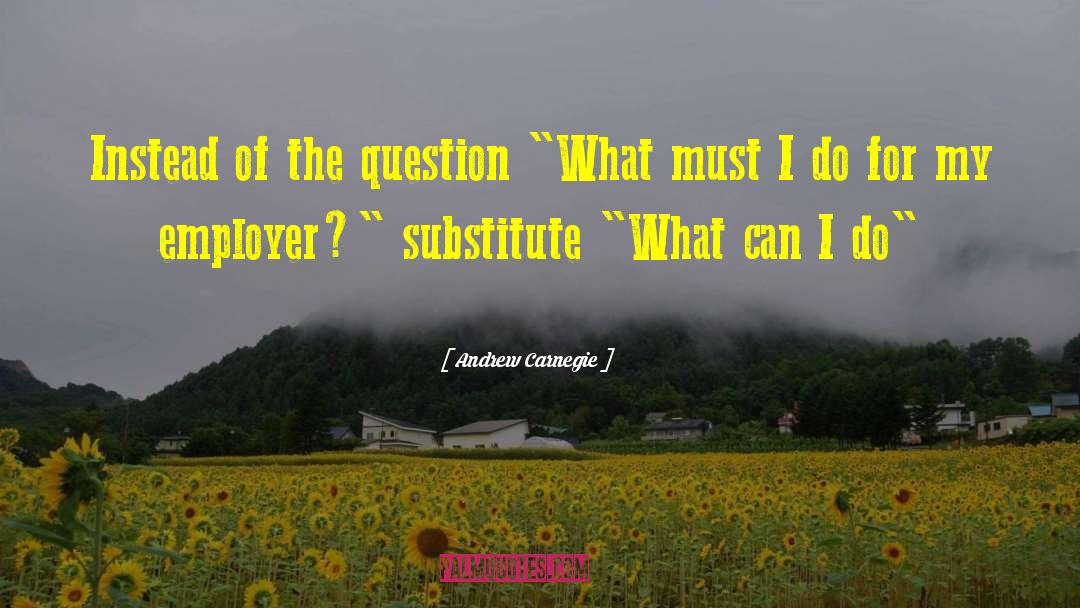 Andrew Carnegie Quotes: Instead of the question 