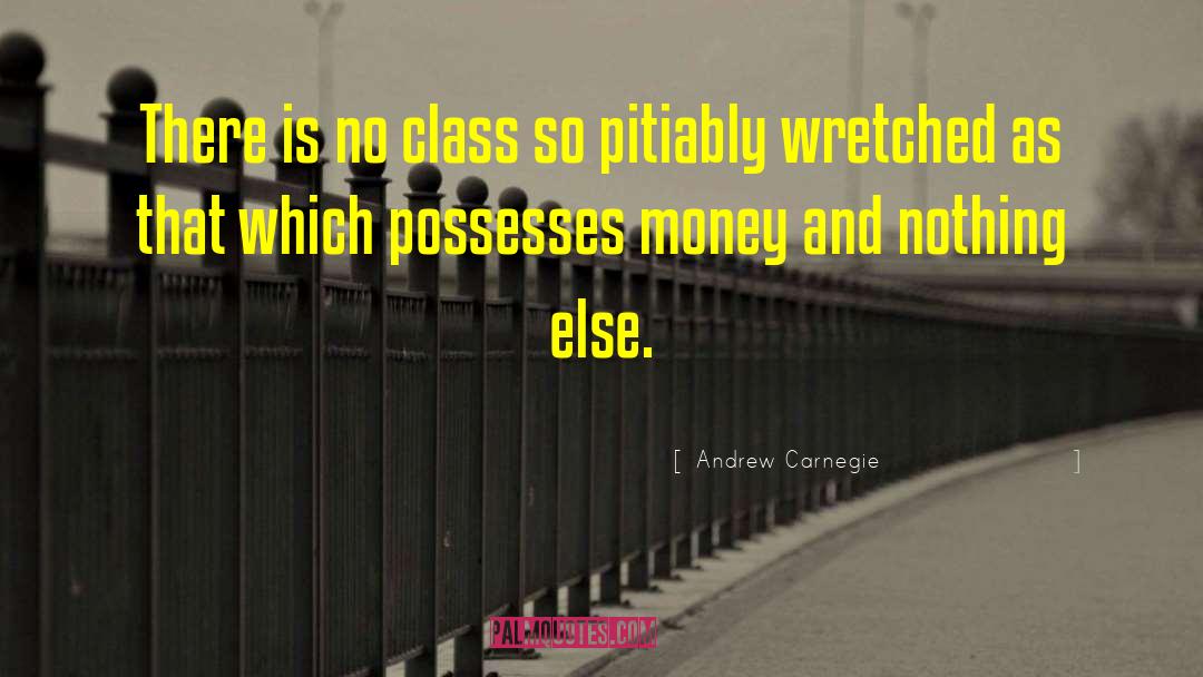 Andrew Carnegie Quotes: There is no class so