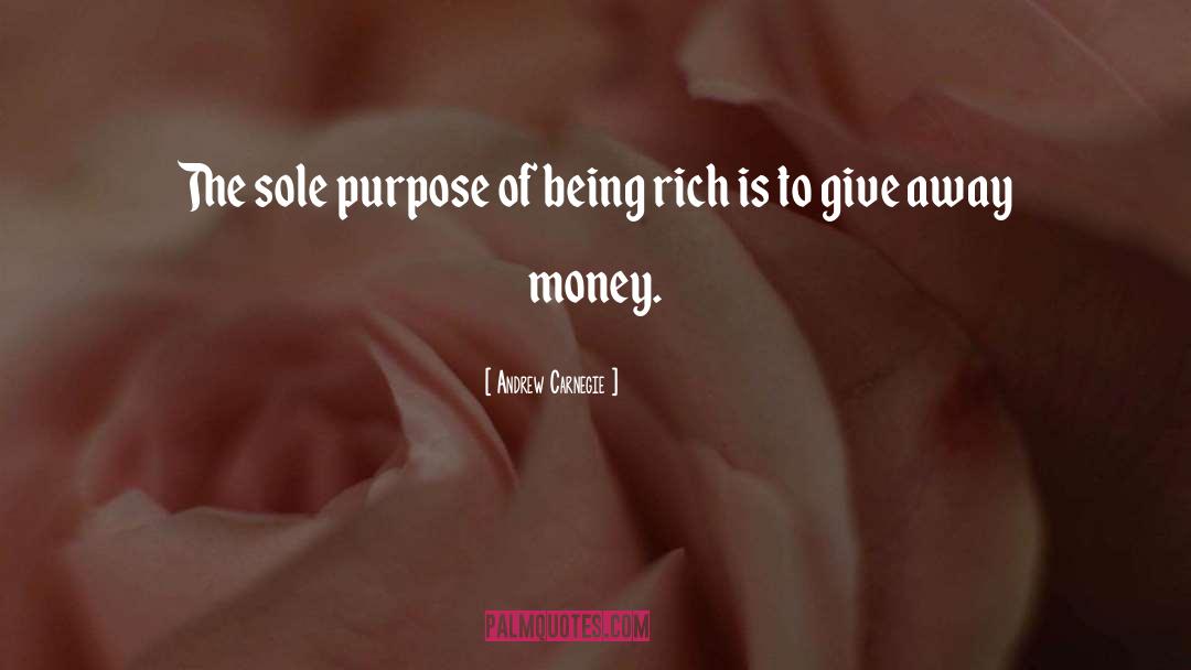 Andrew Carnegie Quotes: The sole purpose of being