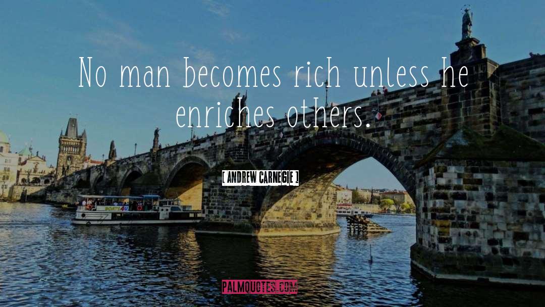 Andrew Carnegie Quotes: No man becomes rich unless