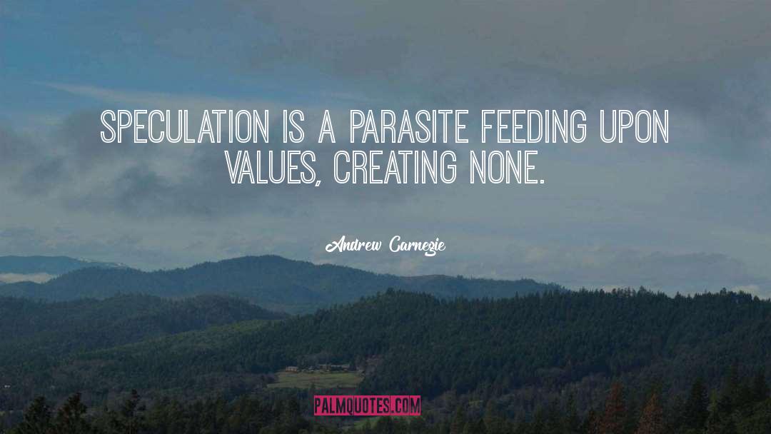 Andrew Carnegie Quotes: Speculation is a parasite feeding