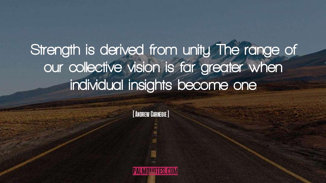 Andrew Carnegie Quotes: Strength is derived from unity.