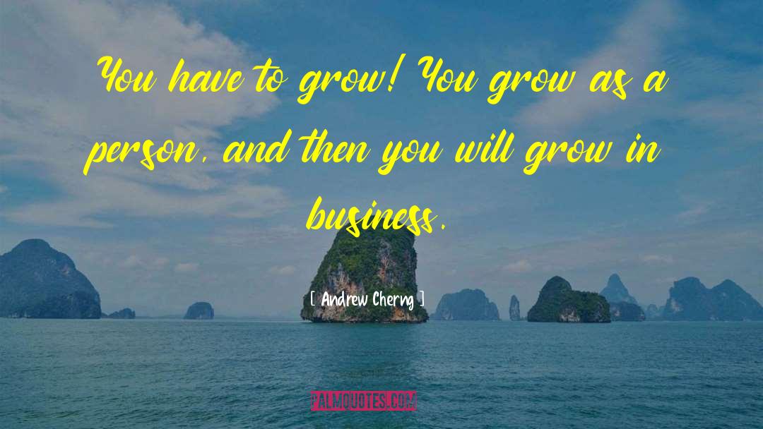 Andrew Cherng Quotes: You have to grow! You