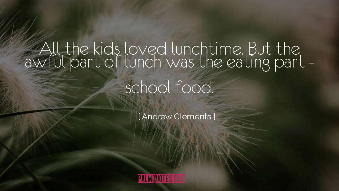 Andrew Clements Quotes: All the kids loved lunchtime.
