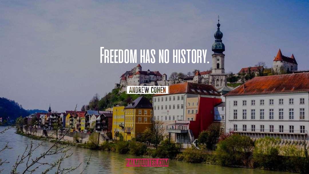 Andrew Cohen Quotes: Freedom has no history.