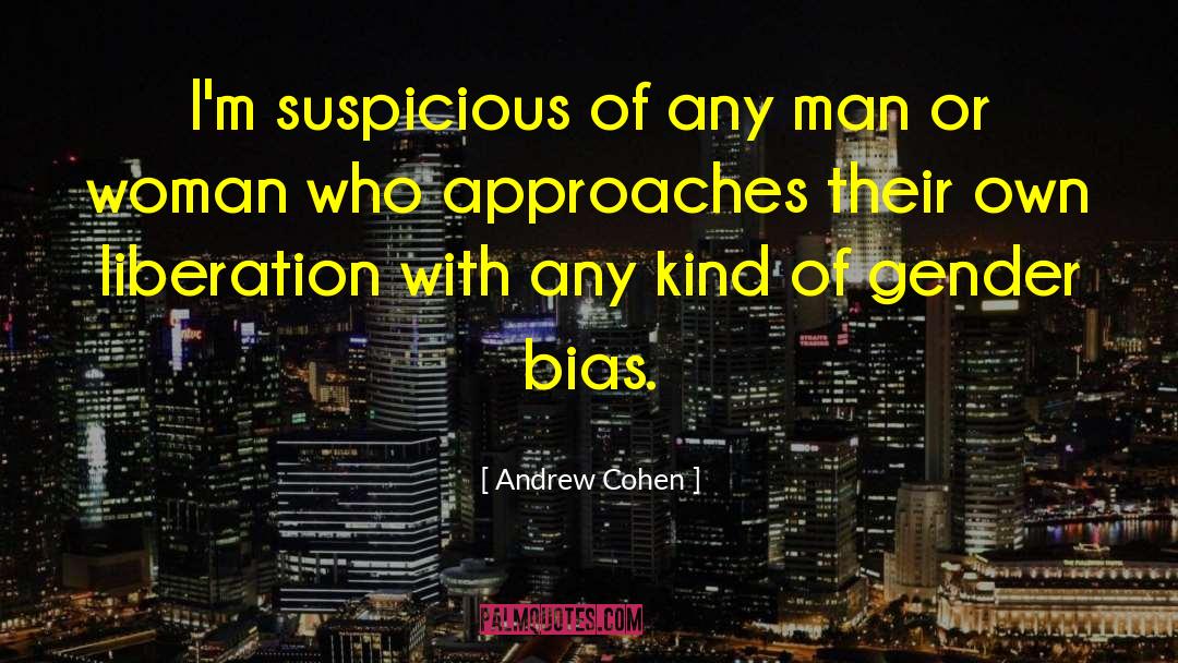 Andrew Cohen Quotes: I'm suspicious of any man