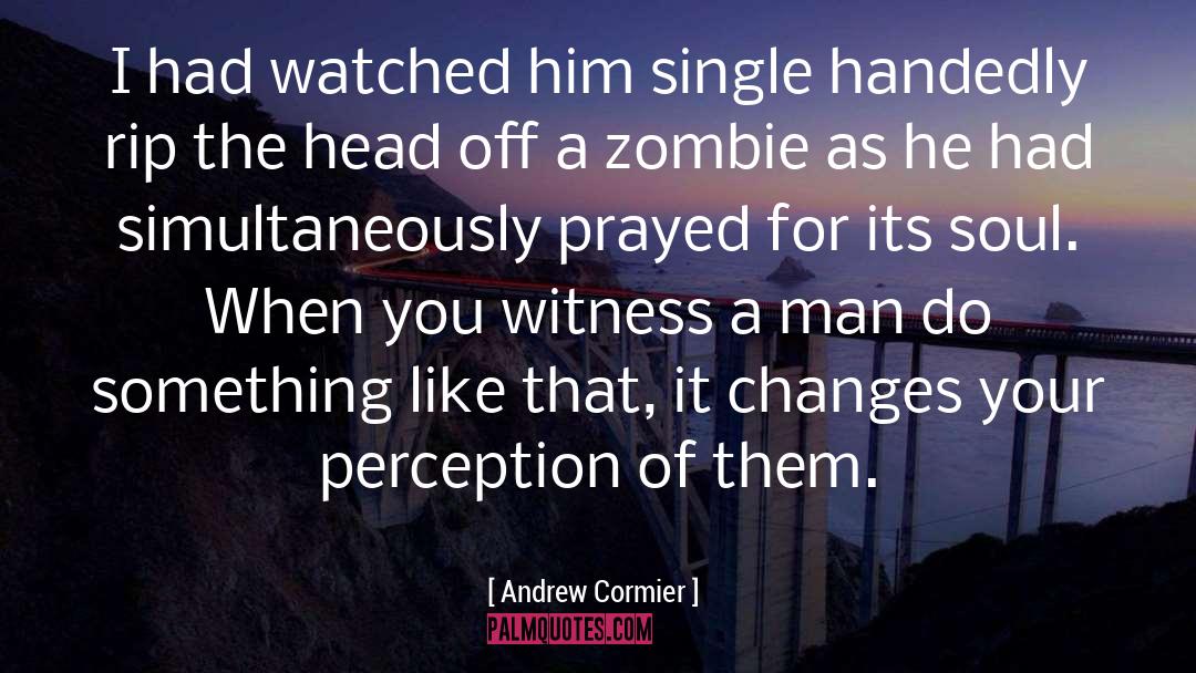 Andrew Cormier Quotes: I had watched him single