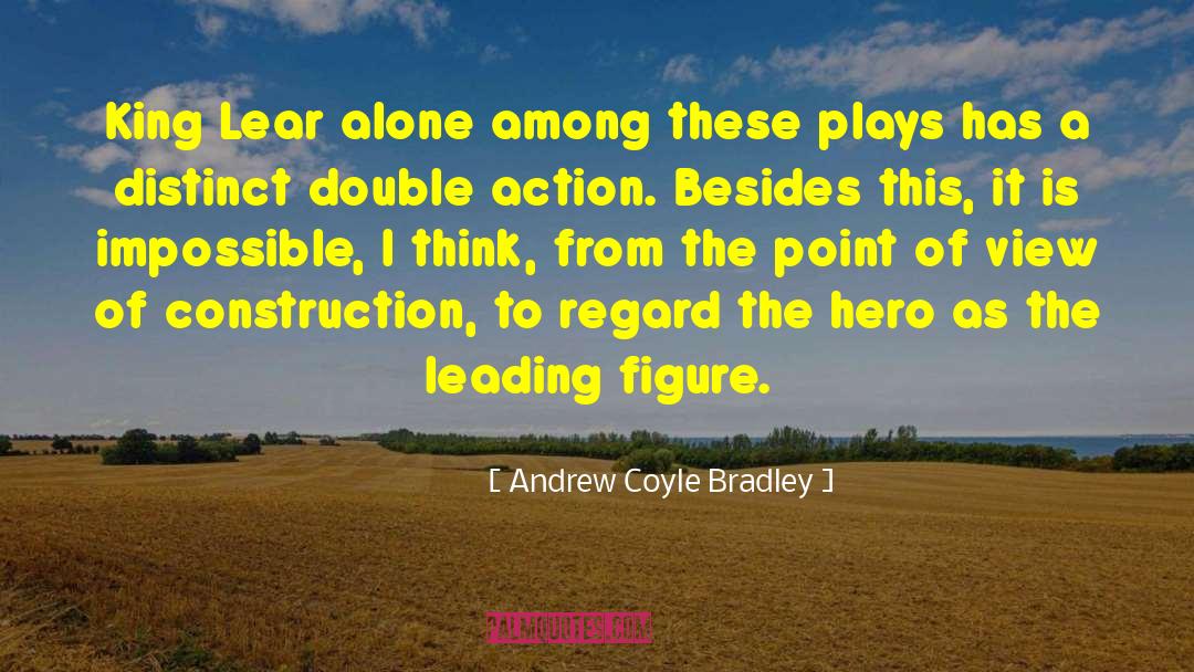 Andrew Coyle Bradley Quotes: King Lear alone among these
