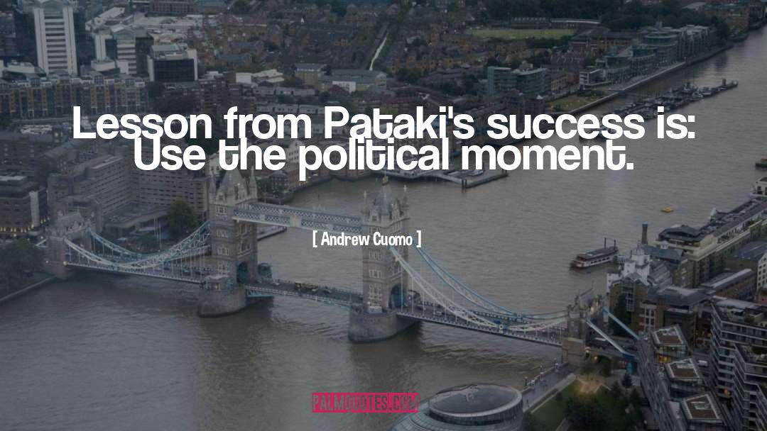 Andrew Cuomo Quotes: Lesson from Pataki's success is: