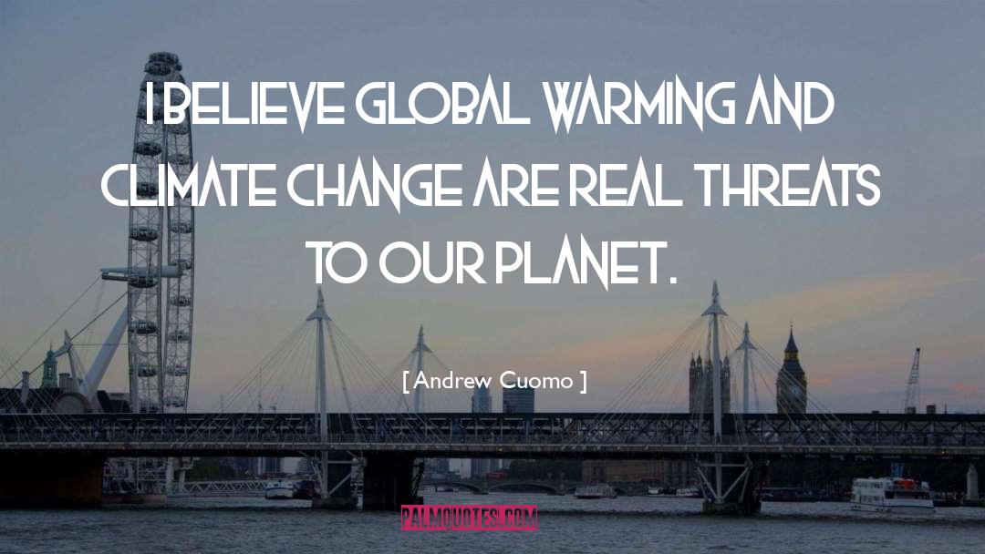Andrew Cuomo Quotes: I believe global warming and
