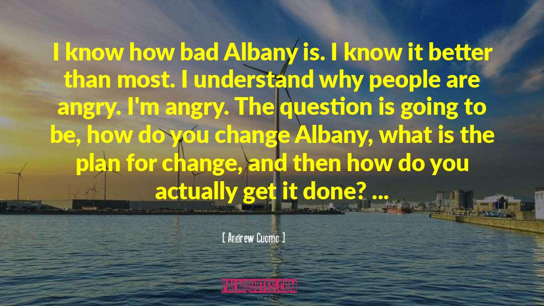 Andrew Cuomo Quotes: I know how bad Albany