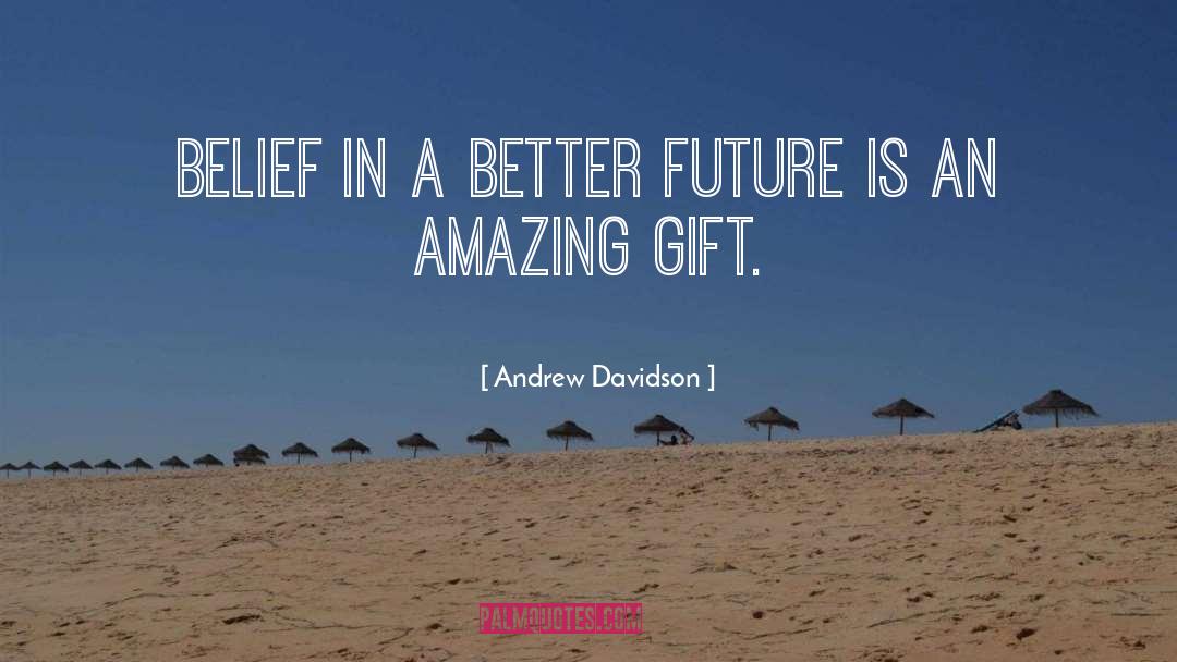 Andrew Davidson Quotes: Belief in a better future
