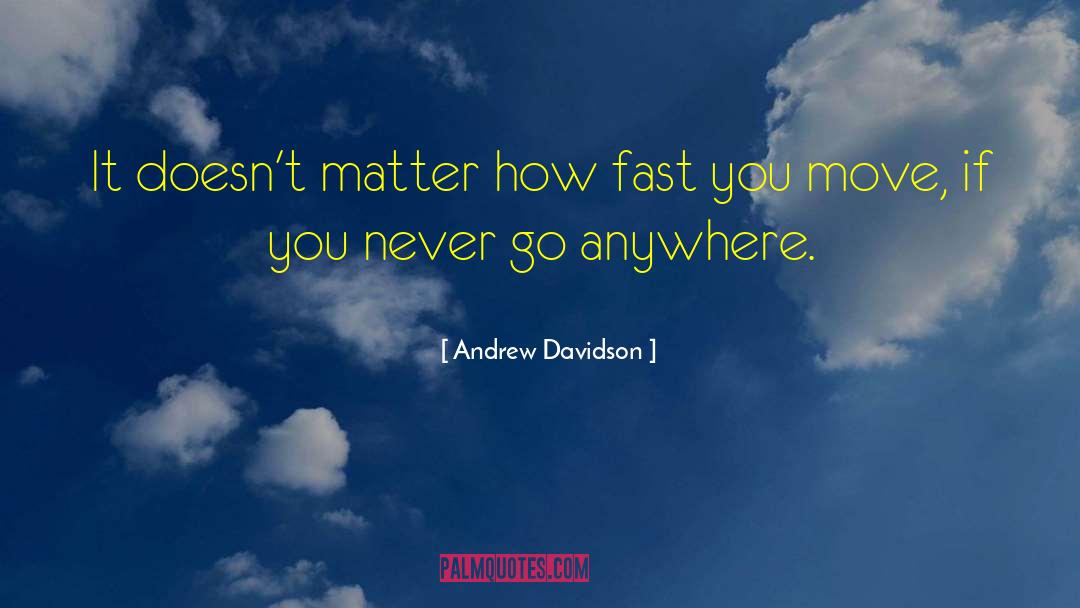 Andrew Davidson Quotes: It doesn't matter how fast