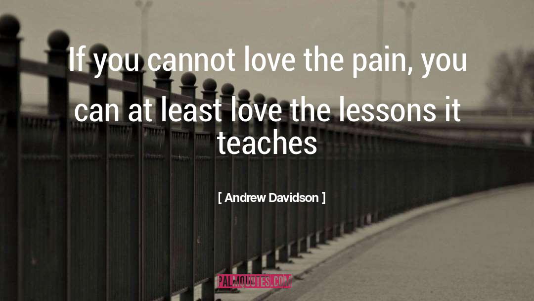 Andrew Davidson Quotes: If you cannot love the