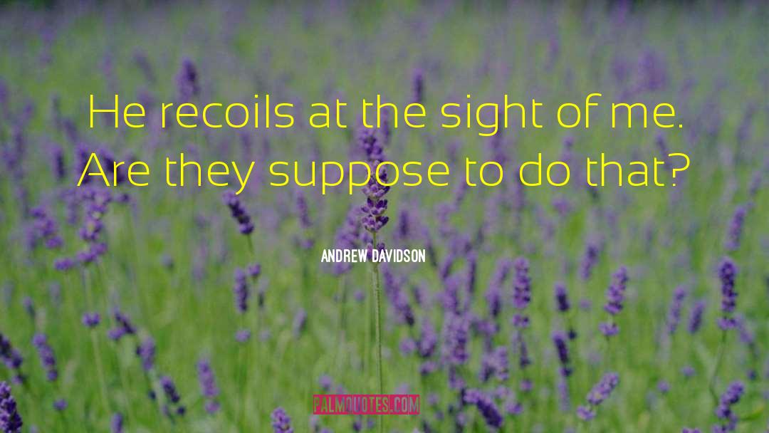 Andrew Davidson Quotes: He recoils at the sight