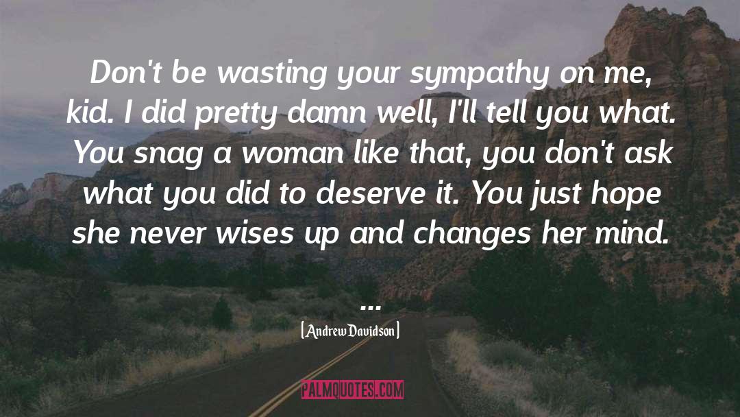 Andrew Davidson Quotes: Don't be wasting your sympathy