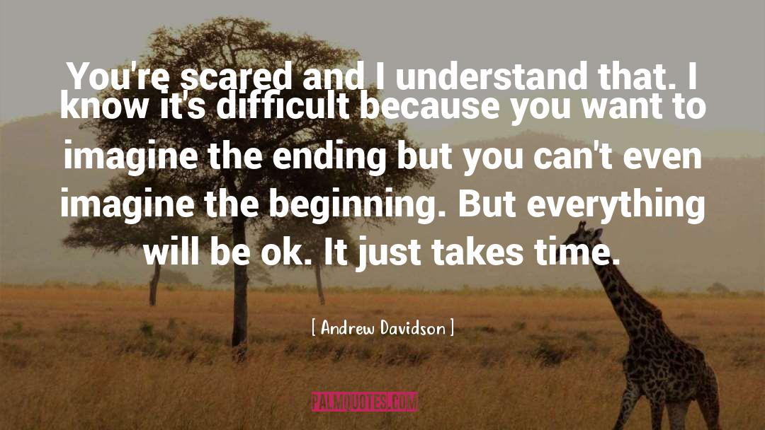 Andrew Davidson Quotes: You're scared and I understand