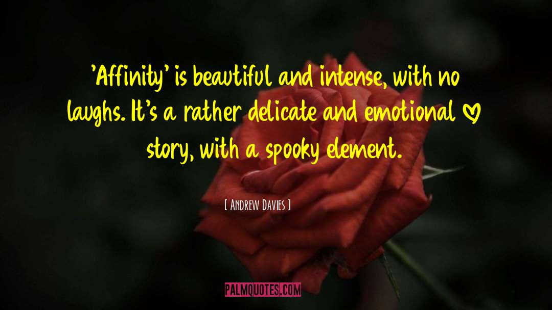 Andrew Davies Quotes: 'Affinity' is beautiful and intense,