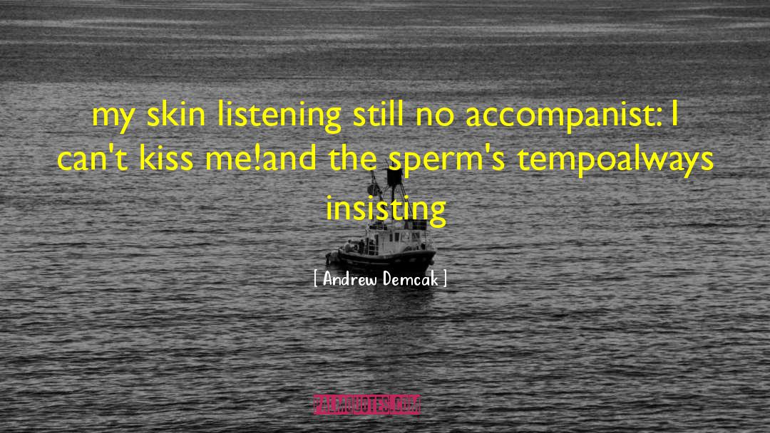 Andrew Demcak Quotes: my skin listening <br /><br