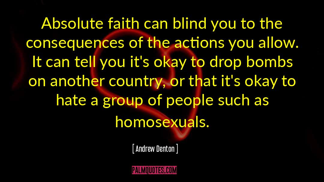 Andrew Denton Quotes: Absolute faith can blind you